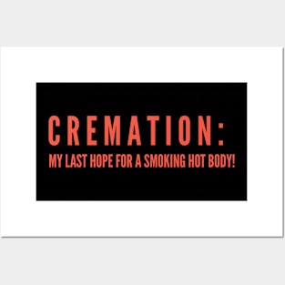 CREMATION; MY LAST HOPE FOR A SMOKING HOT BODY Posters and Art